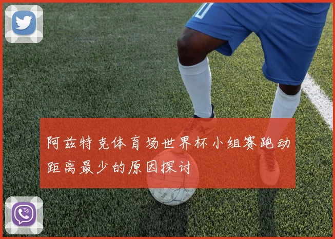 阿兹特克体育场世界杯小组赛跑动距离最少的原因探讨